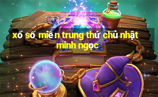 xổ số miền trung thứ chủ nhật minh ngọc