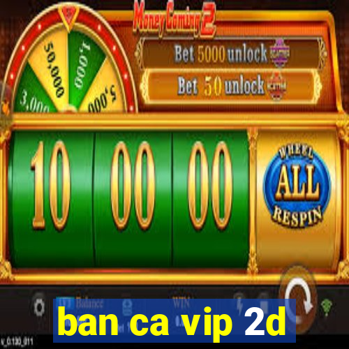 ban ca vip 2d