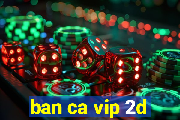 ban ca vip 2d