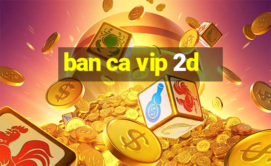 ban ca vip 2d