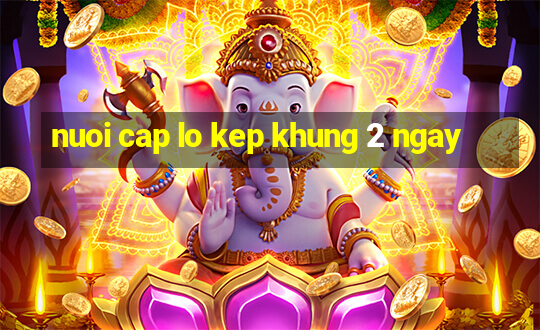 nuoi cap lo kep khung 2 ngay