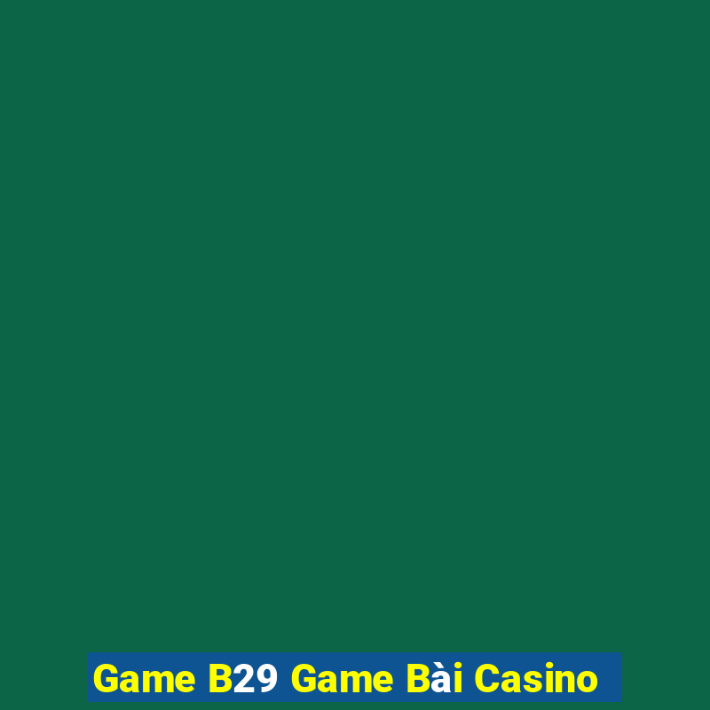 Game B29 Game Bài Casino