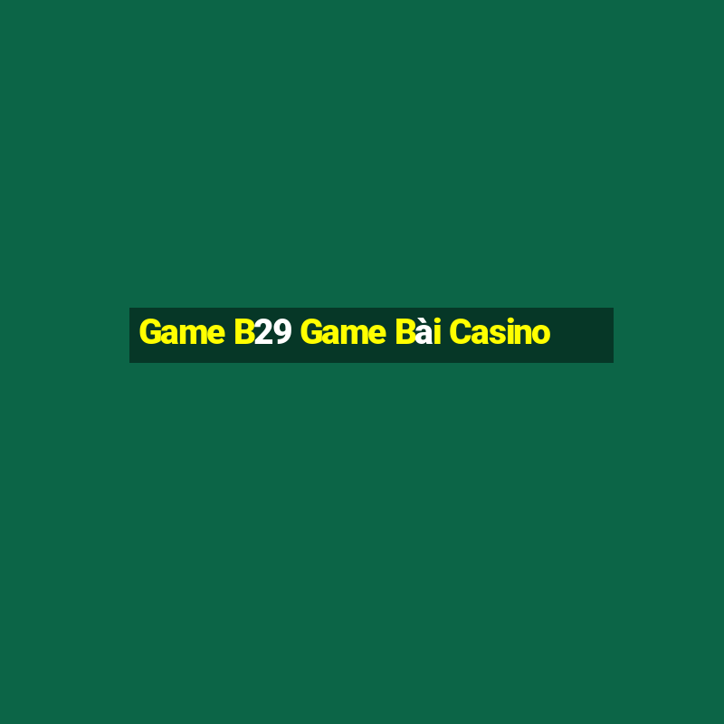 Game B29 Game Bài Casino