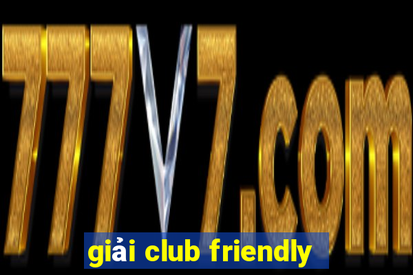 giải club friendly