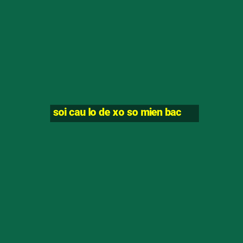 soi cau lo de xo so mien bac