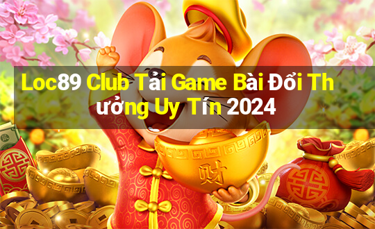 Loc89 Club Tải Game Bài Đổi Thưởng Uy Tín 2024