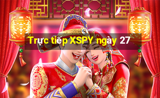 Trực tiếp XSPY ngày 27