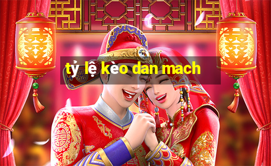 tỷ lệ kèo dan mach