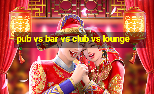 pub vs bar vs club vs lounge