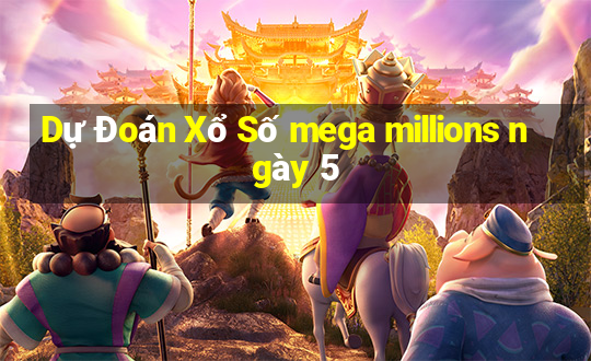 Dự Đoán Xổ Số mega millions ngày 5