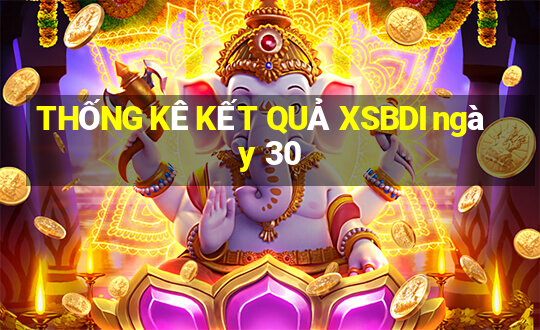 THỐNG KÊ KẾT QUẢ XSBDI ngày 30