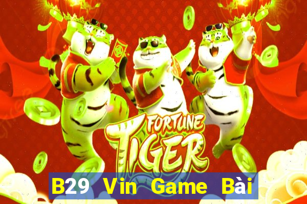 B29 Vin Game Bài Vip Club Đổi Thưởng