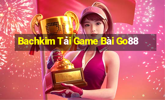 Bachkim Tải Game Bài Go88