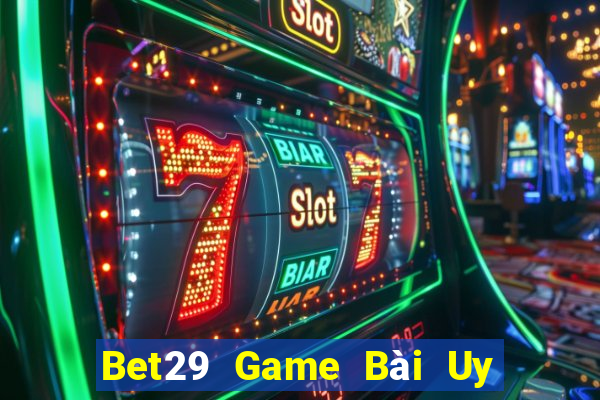 Bet29 Game Bài Uy Tín Nhất 2022