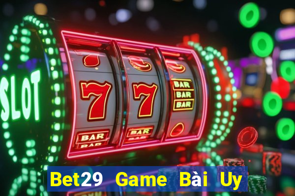 Bet29 Game Bài Uy Tín Nhất 2022