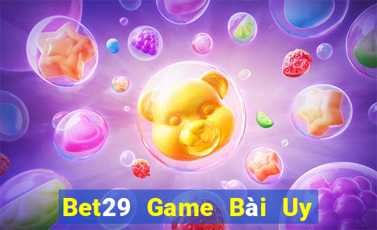 Bet29 Game Bài Uy Tín Nhất 2022