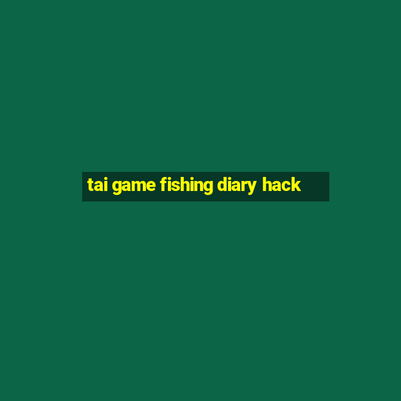 tai game fishing diary hack