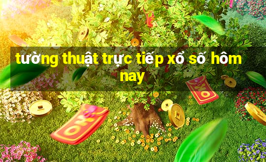 tường thuật trực tiếp xổ số hôm nay