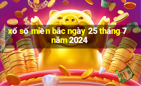 xổ số miền bắc ngày 25 tháng 7 năm 2024