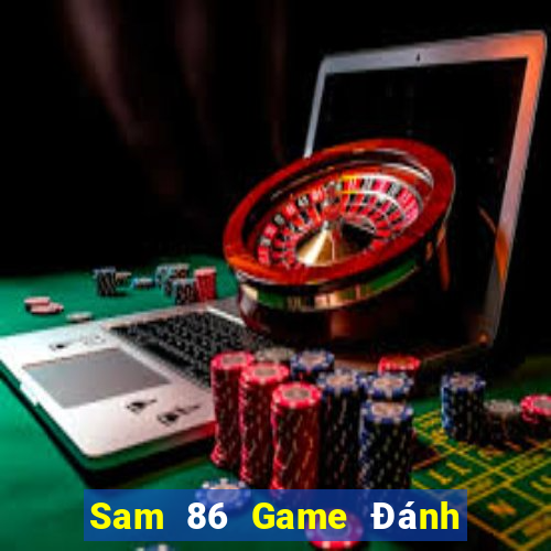 Sam 86 Game Đánh Bài Ăn Tiền Uy Tín