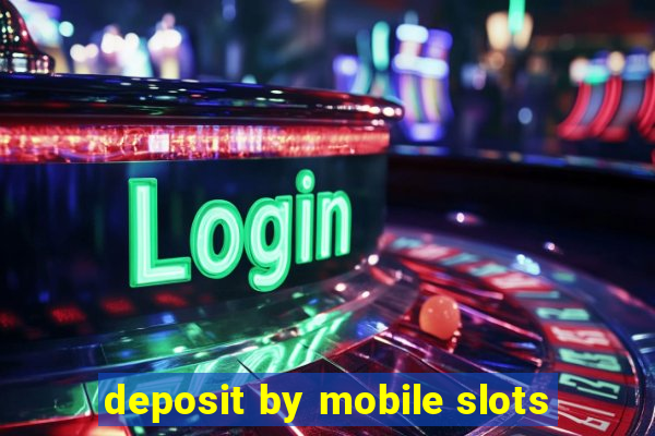 deposit by mobile slots