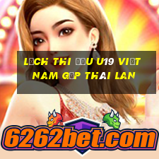 lịch thi đấu u19 việt nam gặp thái lan