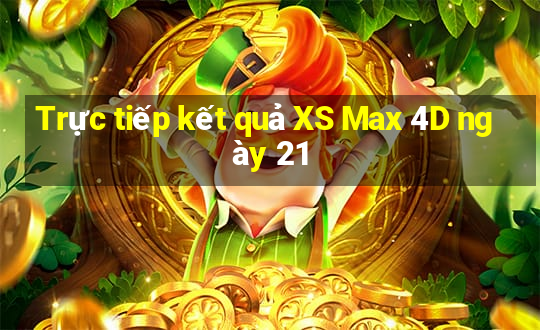 Trực tiếp kết quả XS Max 4D ngày 21