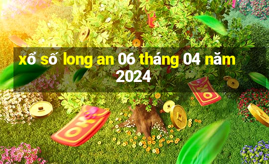 xổ số long an 06 tháng 04 năm 2024