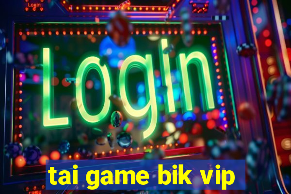 tai game bik vip