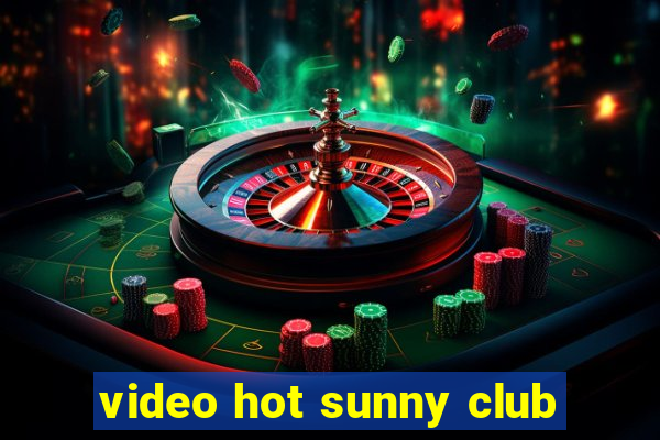 video hot sunny club