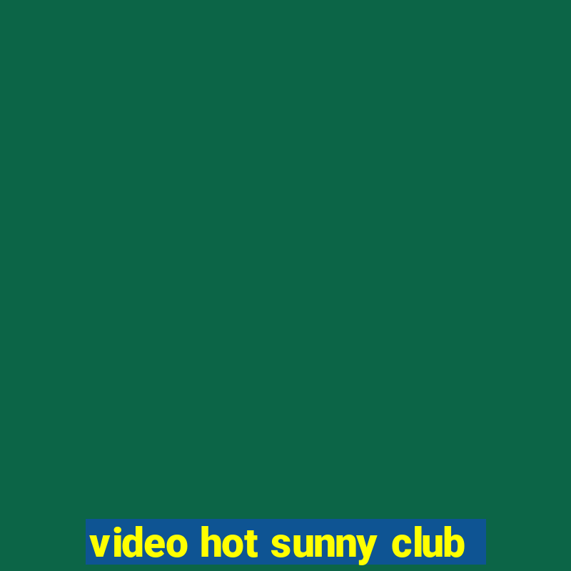 video hot sunny club