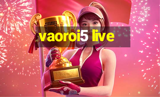 vaoroi5 live