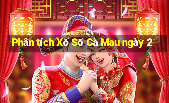 Phân tích Xổ Số Cà Mau ngày 2