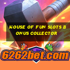 house of fun slots bonus collector