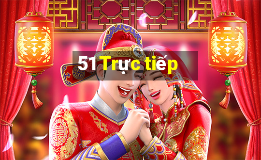 51 Trực tiếp