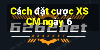 Cách đặt cược XSCM ngày 6