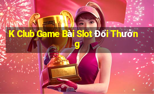 K Club Game Bài Slot Đổi Thưởng