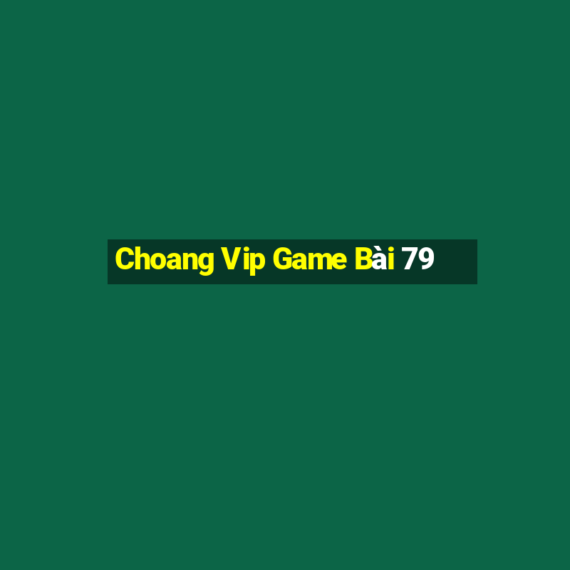 Choang Vip Game Bài 79