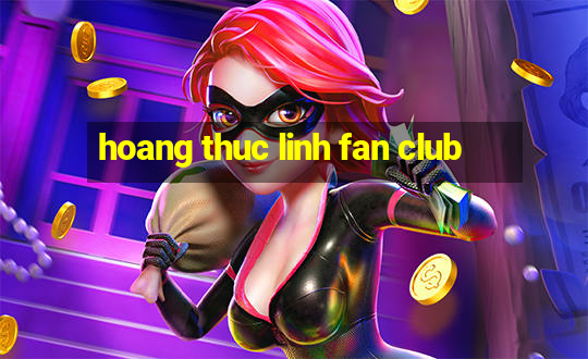 hoang thuc linh fan club