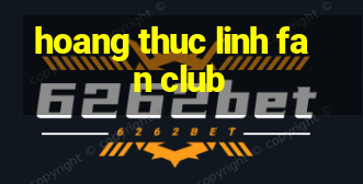 hoang thuc linh fan club