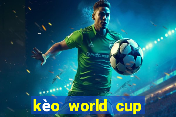 kèo world cup hôm nay