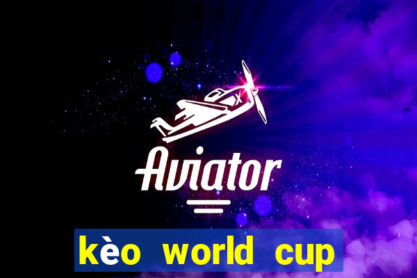 kèo world cup hôm nay