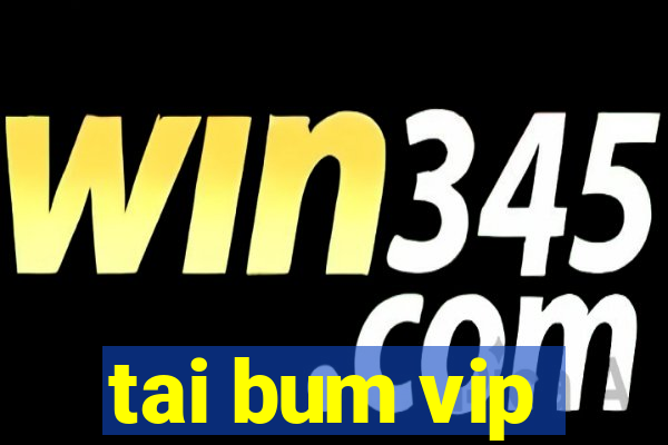 tai bum vip