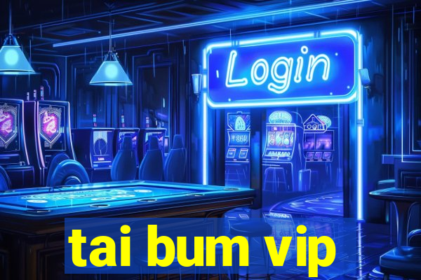 tai bum vip