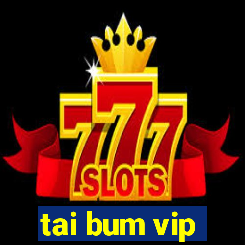 tai bum vip