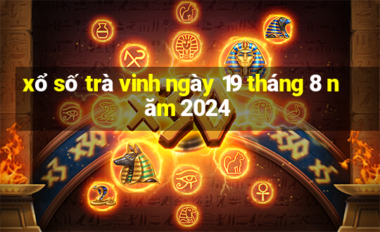 xổ số trà vinh ngày 19 tháng 8 năm 2024