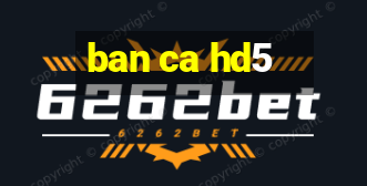 ban ca hd5