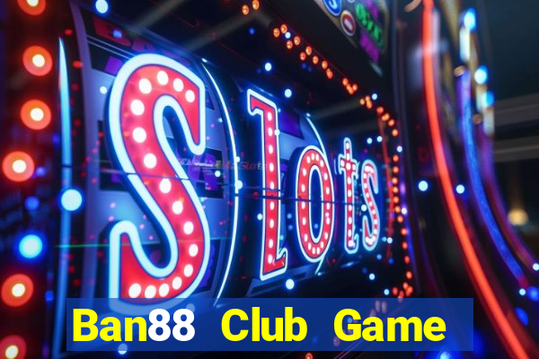 Ban88 Club Game Bài Tiền Thật