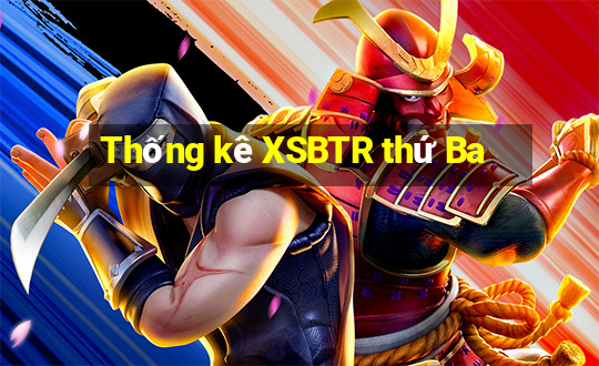 Thống kê XSBTR thứ Ba