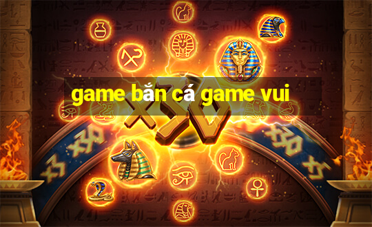 game ban ca game vui